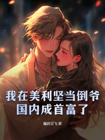 我在美利坚当倒爷，国内成首富了我在美利坚当倒爷，国内成首富了
